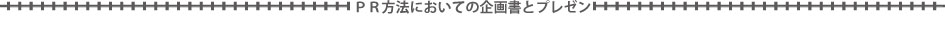 ＰＲ方法においての企画書とプレゼン